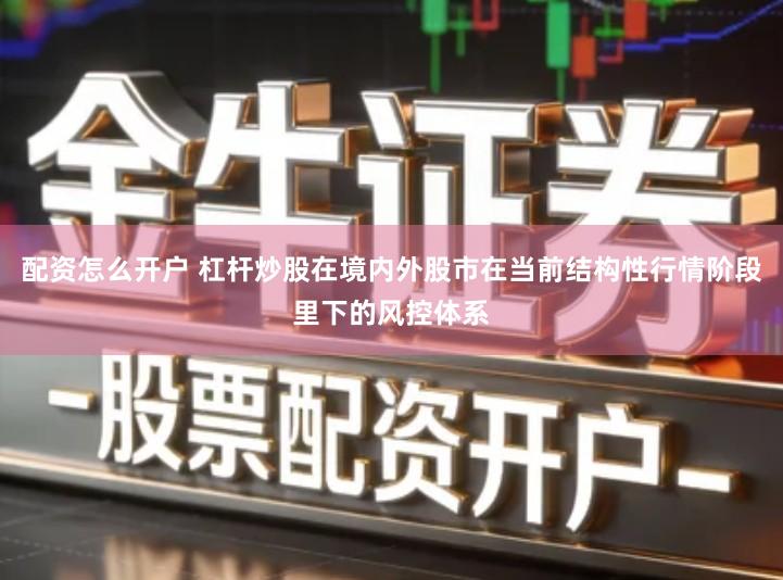 配资怎么开户 杠杆炒股在境内外股市在当前结构性行情阶段里下的风控体系