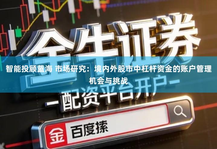 智能投顾蓝海 市场研究：境内外股市中杠杆资金的账户管理机会与挑战