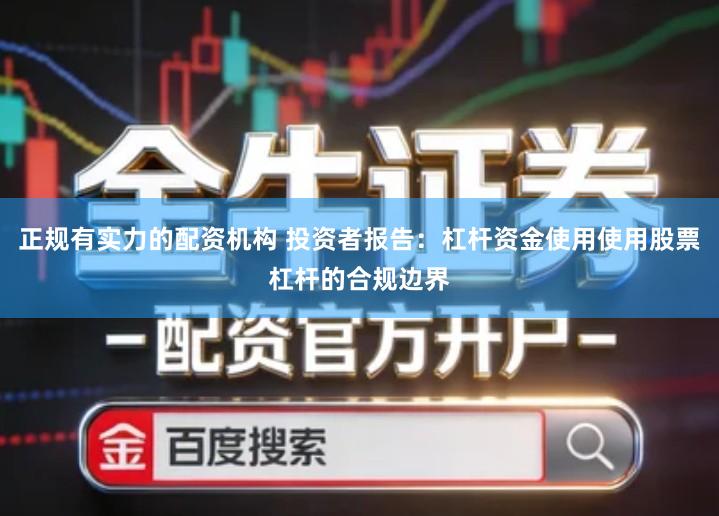 正规有实力的配资机构 投资者报告：杠杆资金使用使用股票杠杆的合规边界