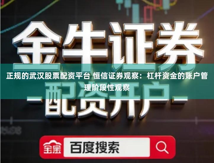 正规的武汉股票配资平台 恒信证券观察：杠杆资金的账户管理阶段性观察