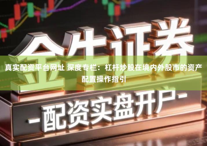 真实配资平台网址 深度专栏：杠杆炒股在境内外股市的资产配置操作指引