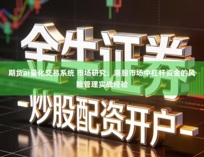 期货ai量化交易系统 市场研究：港股市场中杠杆资金的风险管理实战经验