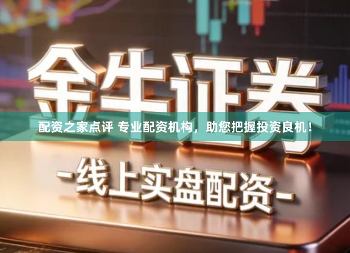 配资之家点评 专业配资机构，助您把握投资良机！