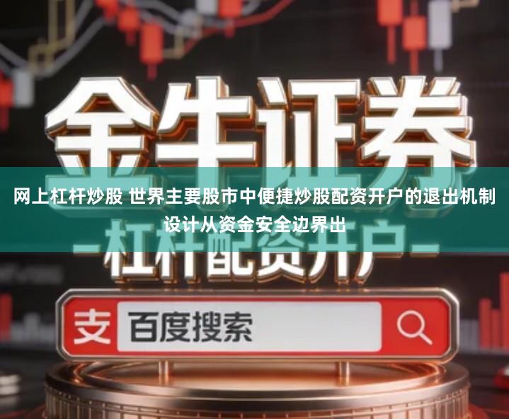 网上杠杆炒股 世界主要股市中便捷炒股配资开户的退出机制设计从资金安全边界出