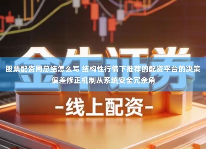 股票配资周总结怎么写 结构性行情下推荐的配资平台的决策偏差修正机制从系统安全冗余角