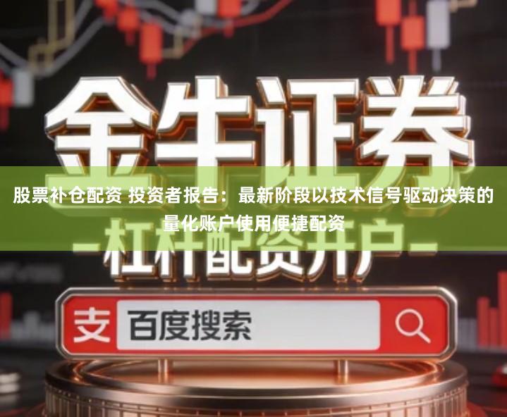 股票补仓配资 投资者报告：最新阶段以技术信号驱动决策的量化账户使用便捷配资